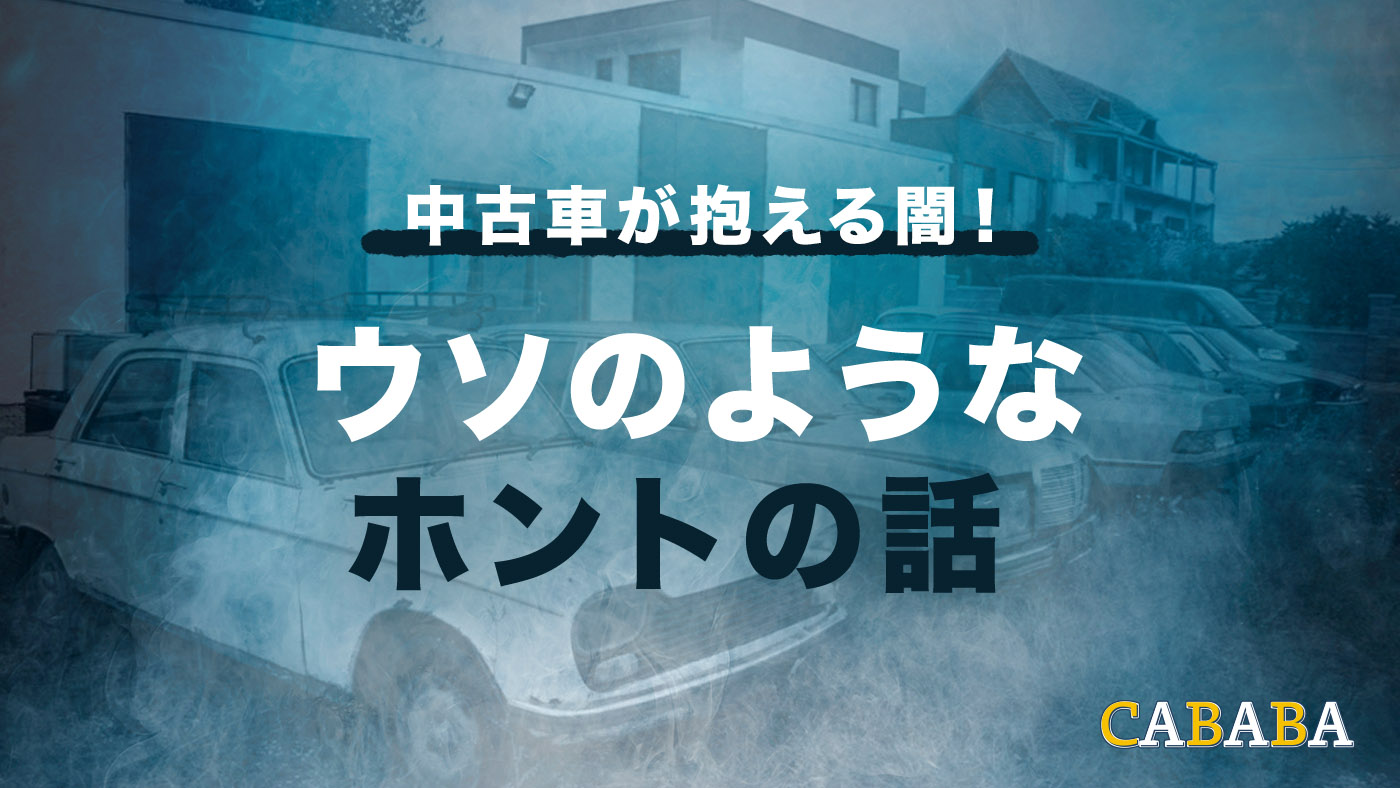 中古車が抱える闇！ウソのようなホントの話 – CABABA - 自動車フリマ